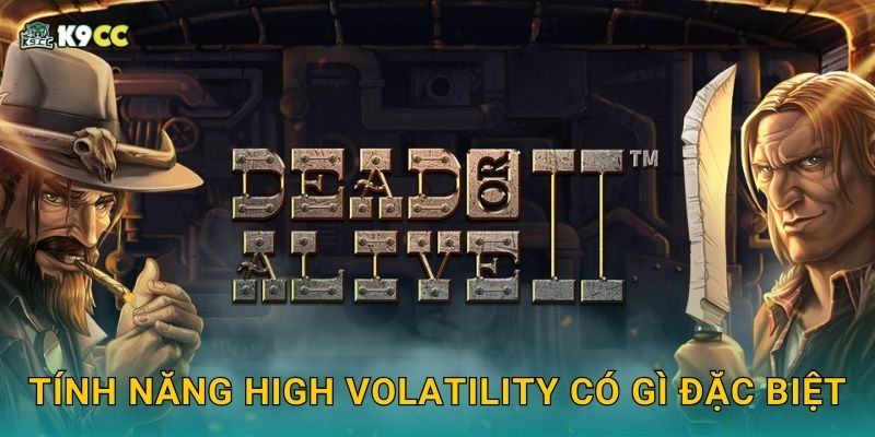 Dead or Alive 2 hiểm hóc – Thử thách lớn tại K9cc 3 Tính năng High Volatility có gì đặc biệt