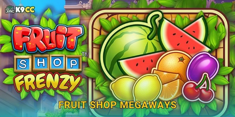 Fruit Shop Megaways – Hoa quả đổ bộ thắng lớn tại K9cc