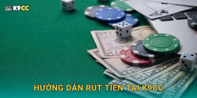 Hướng dẫn rút tiền tại K9cc