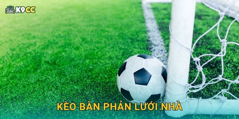Kèo bàn phản lưới nhà – Kết quả bất ngờ tại K9cc
