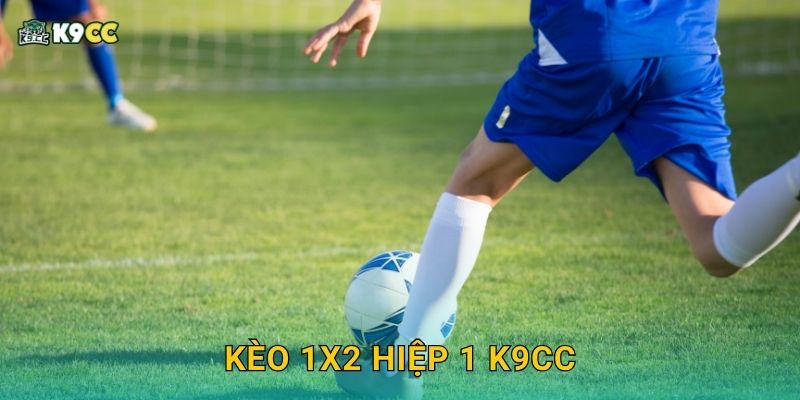 Kèo 1X2 hiệp 1 K9cc